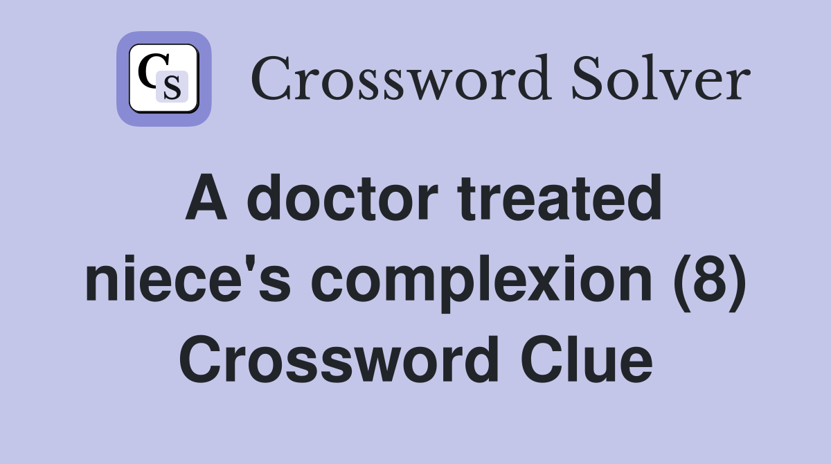 A doctor treated niece's complexion (8) Crossword Clue Answers